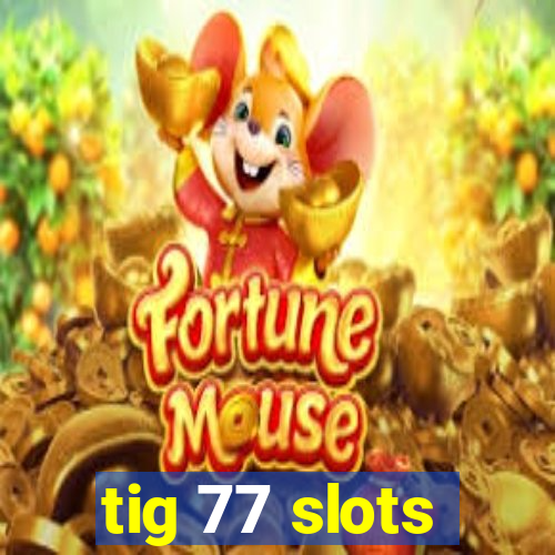 tig 77 slots